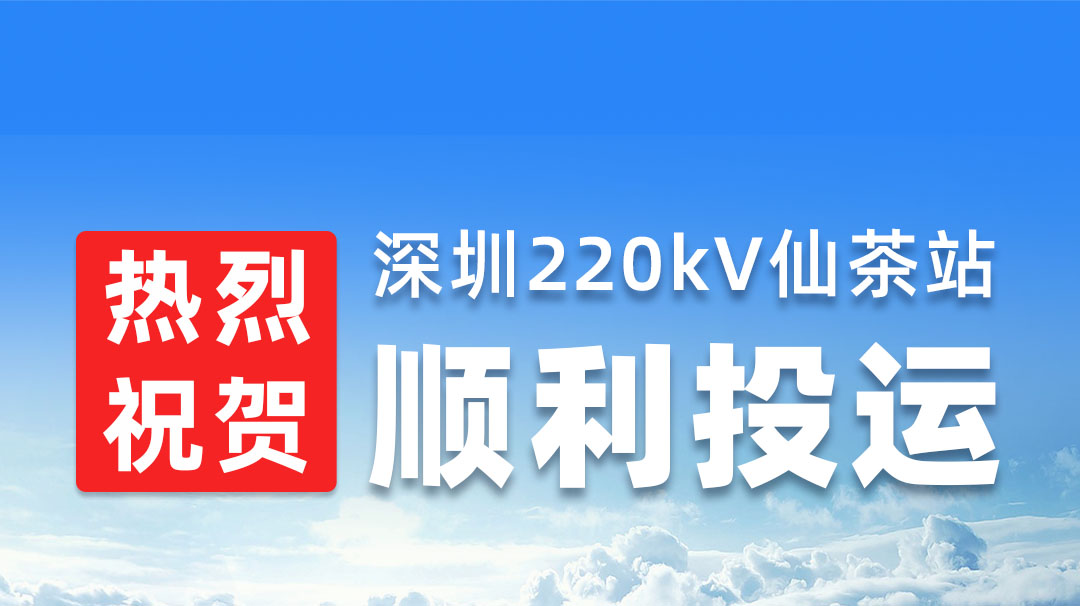 熱烈祝賀深圳220kV仙茶站順利投運(yùn)